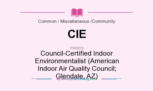 What does CIE mean? It stands for Council-Certified Indoor Environmentalist (American Indoor Air Quality Council; Glendale, AZ)