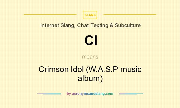 What does CI mean? It stands for Crimson Idol (W.A.S.P music album)