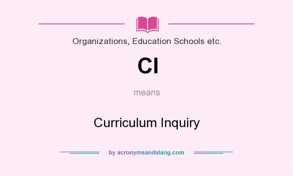 What does CI mean? It stands for Curriculum Inquiry