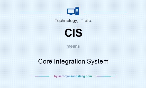 What does CIS mean? It stands for Core Integration System