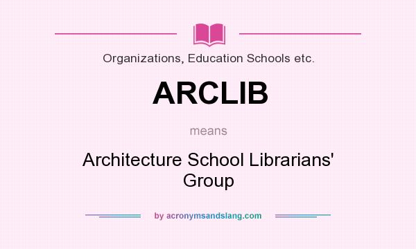 What does ARCLIB mean? It stands for Architecture School Librarians` Group