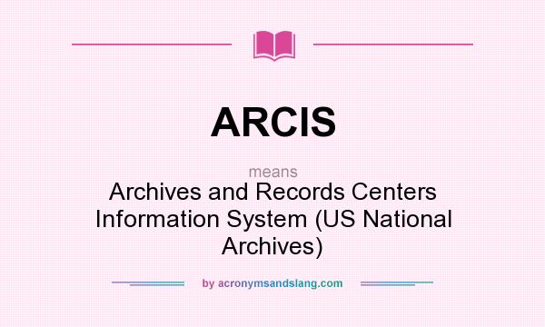 What does ARCIS mean? It stands for Archives and Records Centers Information System (US National Archives)