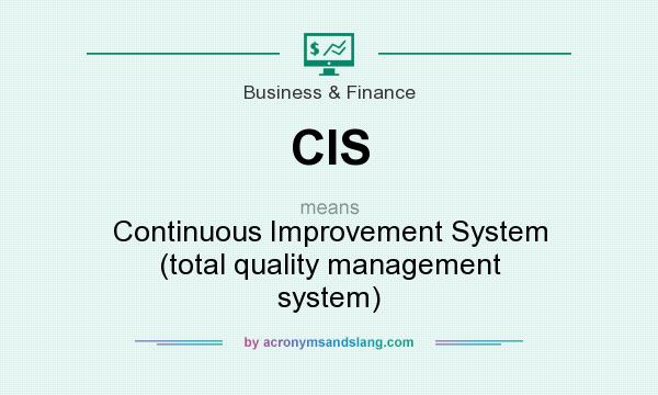 What does CIS mean? It stands for Continuous Improvement System (total quality management system)