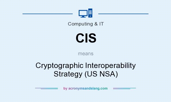 What does CIS mean? It stands for Cryptographic Interoperability Strategy (US NSA)