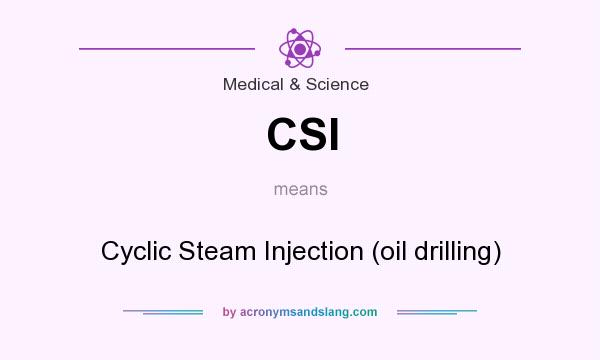 What does CSI mean? It stands for Cyclic Steam Injection (oil drilling)