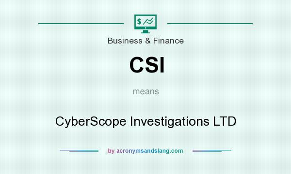 What does CSI mean? It stands for CyberScope Investigations LTD