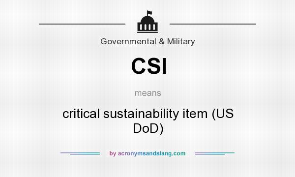What does CSI mean? It stands for critical sustainability item (US DoD)