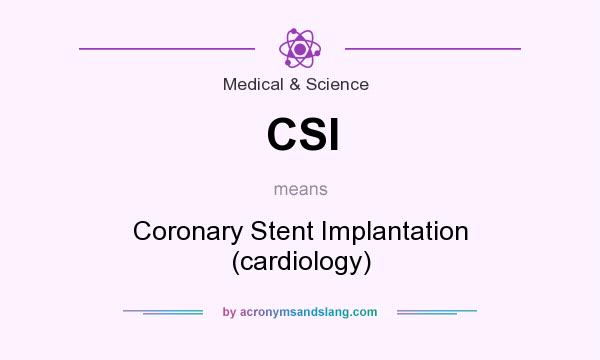 What does CSI mean? It stands for Coronary Stent Implantation (cardiology)