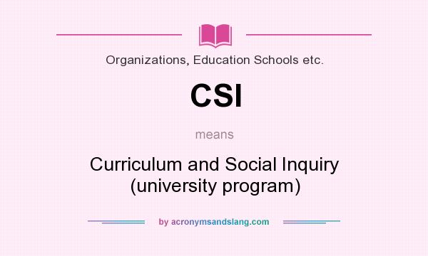 What does CSI mean? It stands for Curriculum and Social Inquiry (university program)