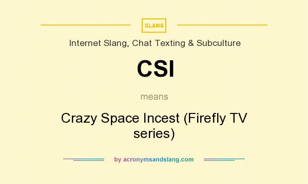 What does CSI mean? It stands for Crazy Space Incest (Firefly TV series)