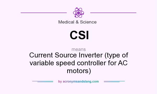 What does CSI mean? It stands for Current Source Inverter (type of variable speed controller for AC motors)