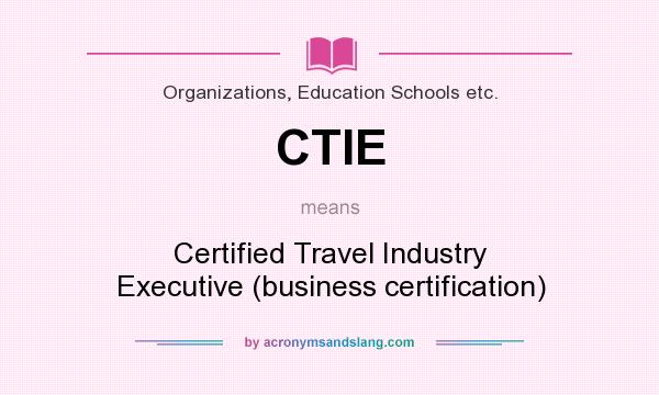 What does CTIE mean? It stands for Certified Travel Industry Executive (business certification)