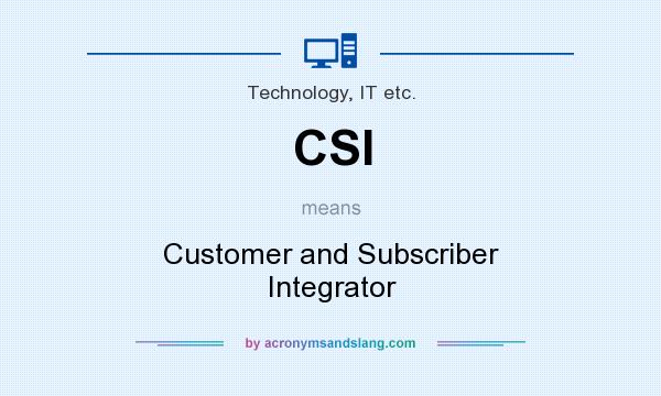 What does CSI mean? It stands for Customer and Subscriber Integrator