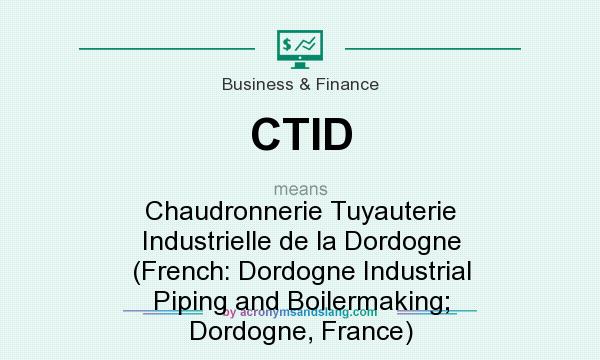 What does CTID mean? It stands for Chaudronnerie Tuyauterie Industrielle de la Dordogne (French: Dordogne Industrial Piping and Boilermaking; Dordogne, France)