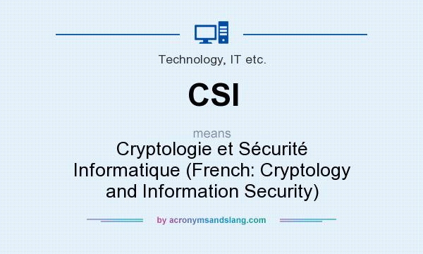 What does CSI mean? It stands for Cryptologie et Sécurité Informatique (French: Cryptology and Information Security)