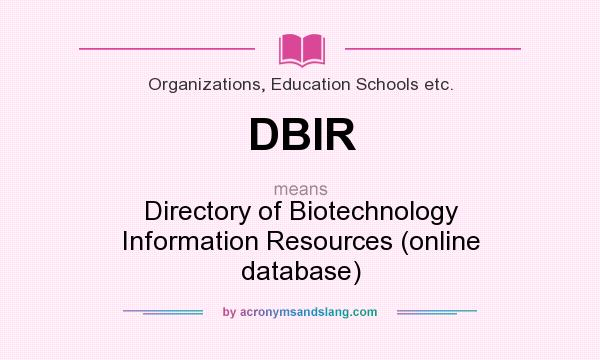 What does DBIR mean? It stands for Directory of Biotechnology Information Resources (online database)