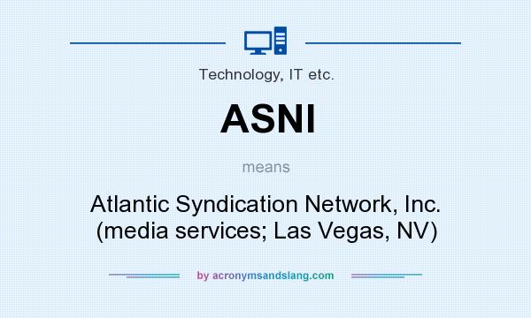 What does ASNI mean? It stands for Atlantic Syndication Network, Inc. (media services; Las Vegas, NV)