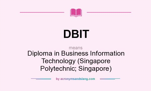 What does DBIT mean? It stands for Diploma in Business Information Technology (Singapore Polytechnic; Singapore)