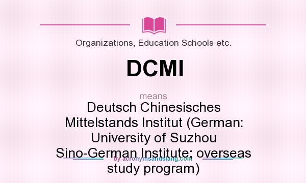 What does DCMI mean? It stands for Deutsch Chinesisches Mittelstands Institut (German: University of Suzhou Sino-German Institute; overseas study program)