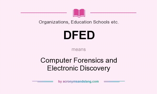 What does DFED mean? It stands for Computer Forensics and Electronic Discovery