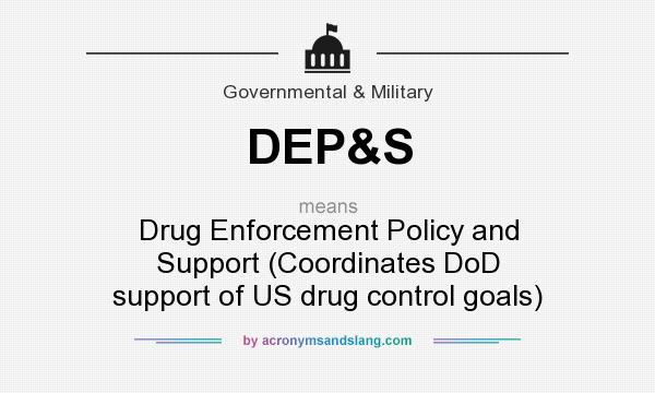 What does DEP&S mean? It stands for Drug Enforcement Policy and Support (Coordinates DoD support of US drug control goals)