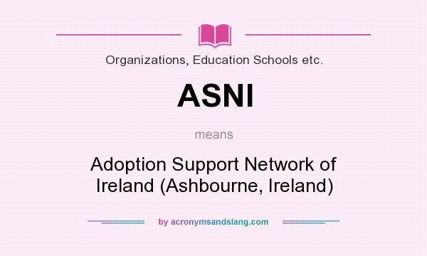 What does ASNI mean? It stands for Adoption Support Network of Ireland (Ashbourne, Ireland)