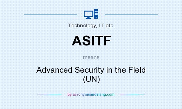What does ASITF mean? It stands for Advanced Security in the Field (UN)