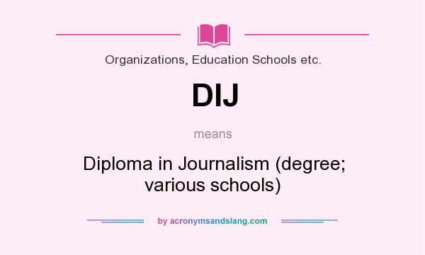 What does DIJ mean? It stands for Diploma in Journalism (degree; various schools)