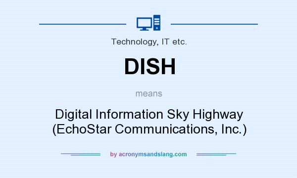 What does DISH mean? It stands for Digital Information Sky Highway (EchoStar Communications, Inc.)