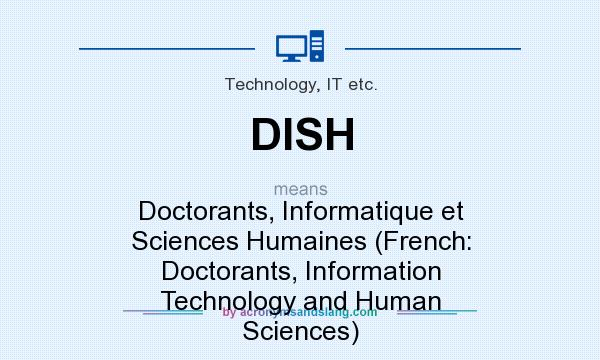 What does DISH mean? It stands for Doctorants, Informatique et Sciences Humaines (French: Doctorants, Information Technology and Human Sciences)