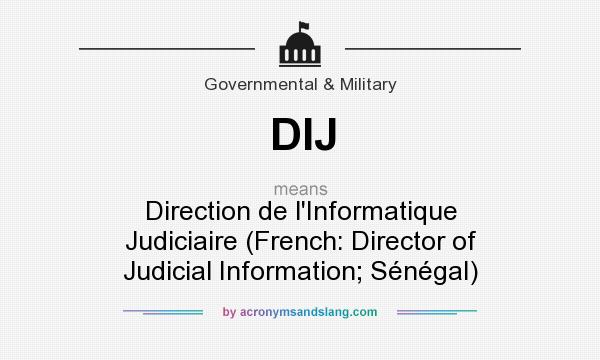 What does DIJ mean? It stands for Direction de l`Informatique Judiciaire (French: Director of Judicial Information; Sénégal)