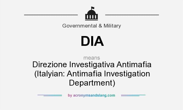 What does DIA mean? It stands for Direzione Investigativa Antimafia (Italyian: Antimafia Investigation Department)
