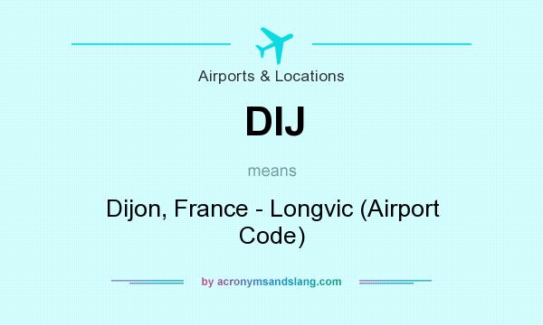 What does DIJ mean? It stands for Dijon, France - Longvic (Airport Code)