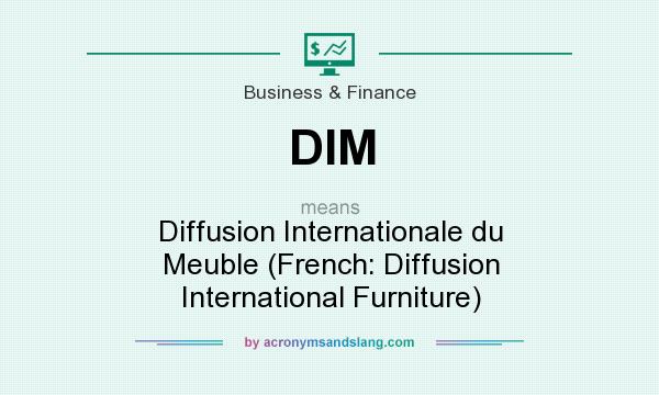 What does DIM mean? It stands for Diffusion Internationale du Meuble (French: Diffusion International Furniture)