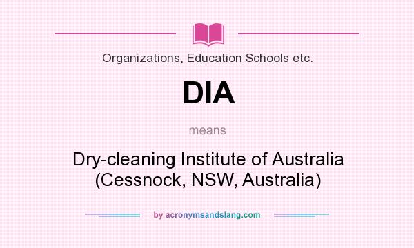 What does DIA mean? It stands for Dry-cleaning Institute of Australia (Cessnock, NSW, Australia)