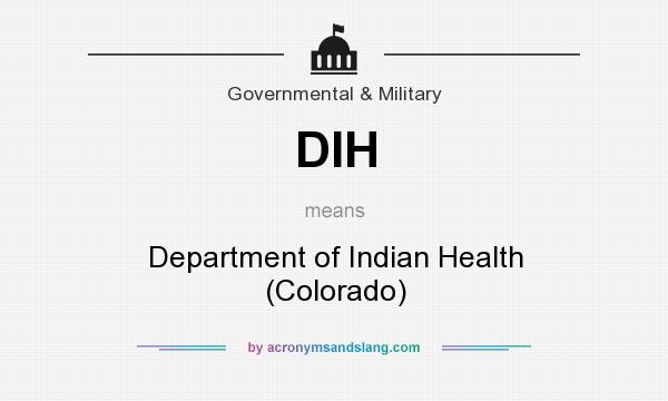 What does DIH mean? It stands for Department of Indian Health (Colorado)