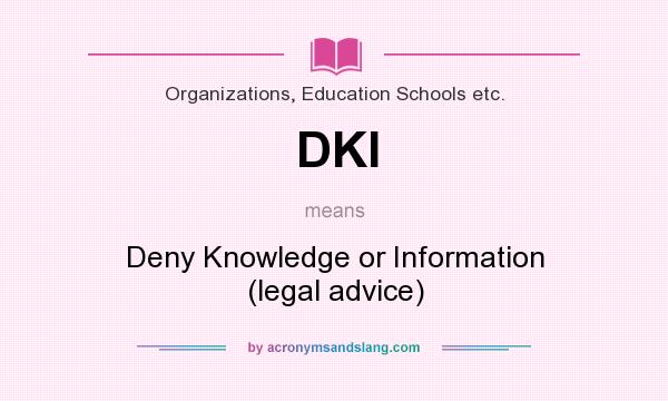 What does DKI mean? It stands for Deny Knowledge or Information (legal advice)