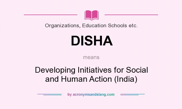 What does DISHA mean? It stands for Developing Initiatives for Social and Human Action (India)