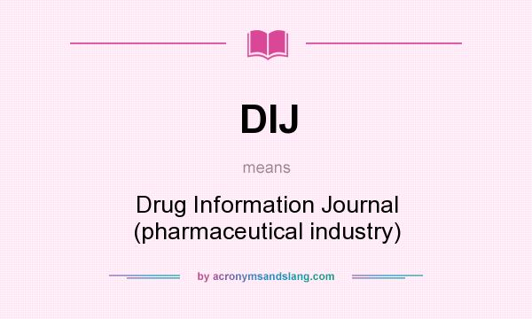 What does DIJ mean? It stands for Drug Information Journal (pharmaceutical industry)