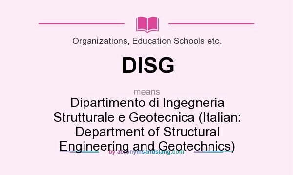 What does DISG mean? It stands for Dipartimento di Ingegneria Strutturale e Geotecnica (Italian: Department of Structural Engineering and Geotechnics)