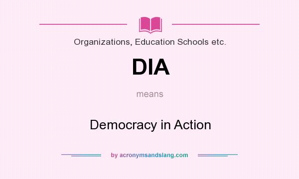 What does DIA mean? It stands for Democracy in Action