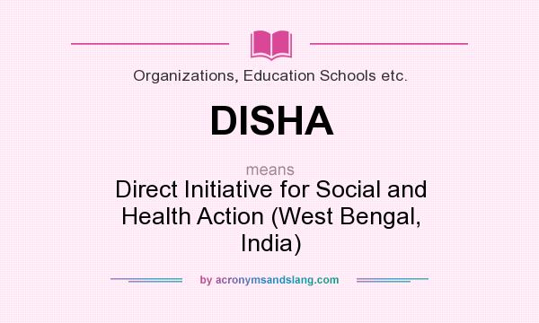 What does DISHA mean? It stands for Direct Initiative for Social and Health Action (West Bengal, India)