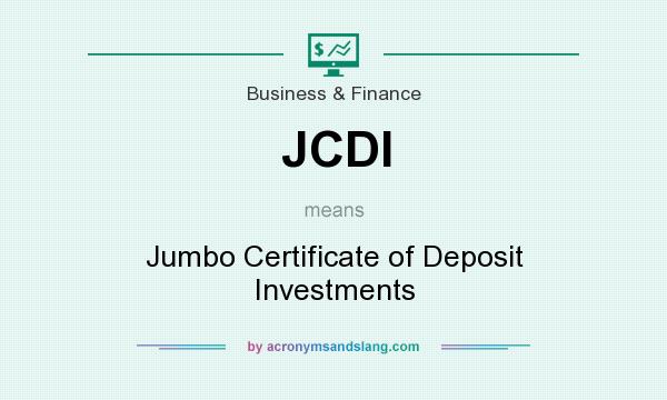 What does JCDI mean? It stands for Jumbo Certificate of Deposit Investments