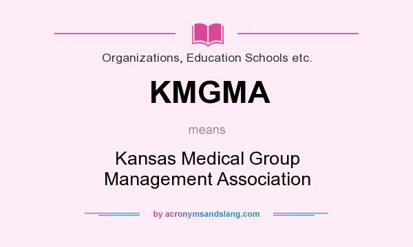 What does KMGMA mean? It stands for Kansas Medical Group Management Association