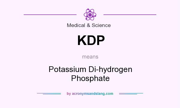 What does KDP mean? It stands for Potassium Di-hydrogen Phosphate