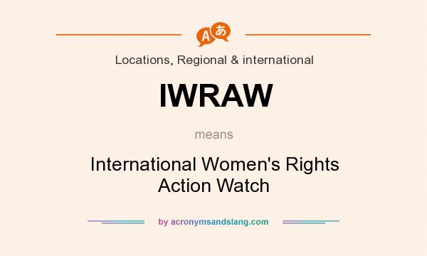 What does IWRAW mean? It stands for International Women`s Rights Action Watch