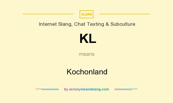 What does KL mean? It stands for Kochonland
