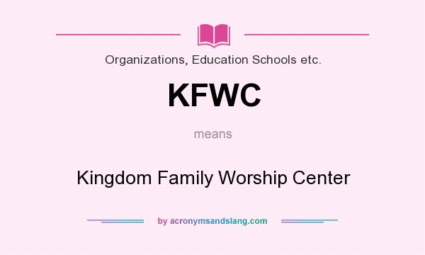 What does KFWC mean? It stands for Kingdom Family Worship Center