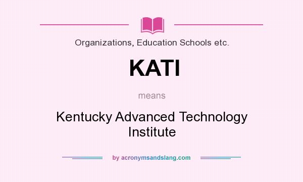 What does KATI mean? It stands for Kentucky Advanced Technology Institute