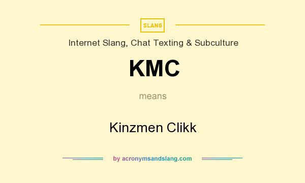 What does KMC mean? It stands for Kinzmen Clikk